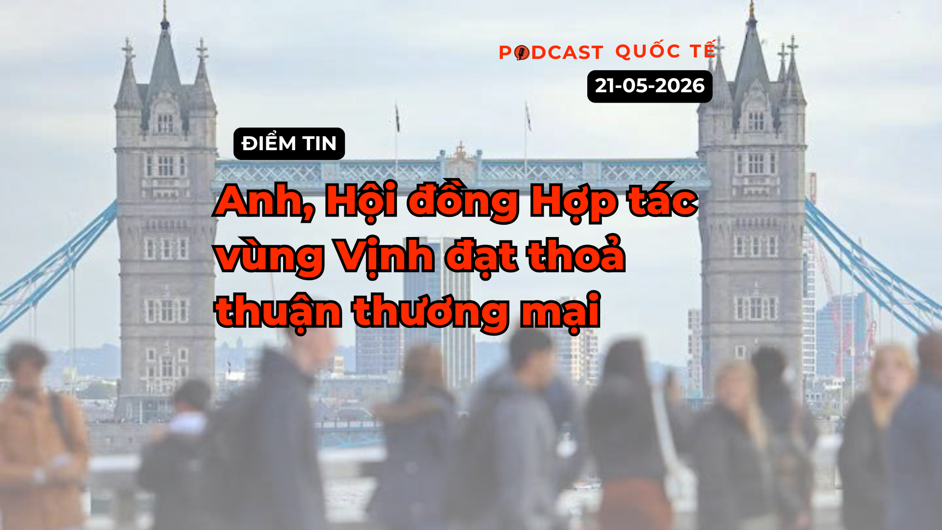 [Podcast] Tin tức thế giới ngày 21-5: Anh, Hội đồng Hợp tác vùng Vịnh đạt thoả thuận thương mại