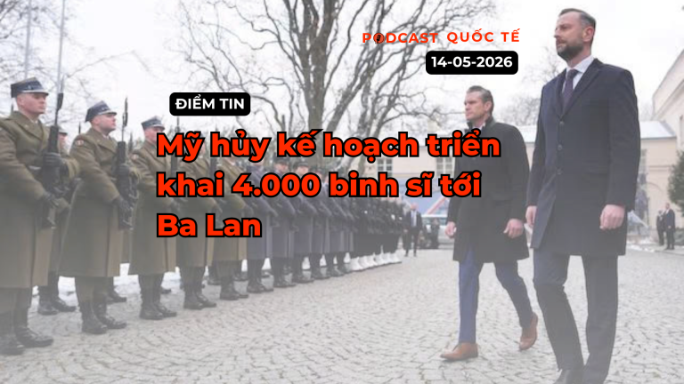 [Podcast] Tin tức thế giới ngày 15-5: Mỹ hủy kế hoạch triển khai 4.000 binh sĩ tới Ba Lan