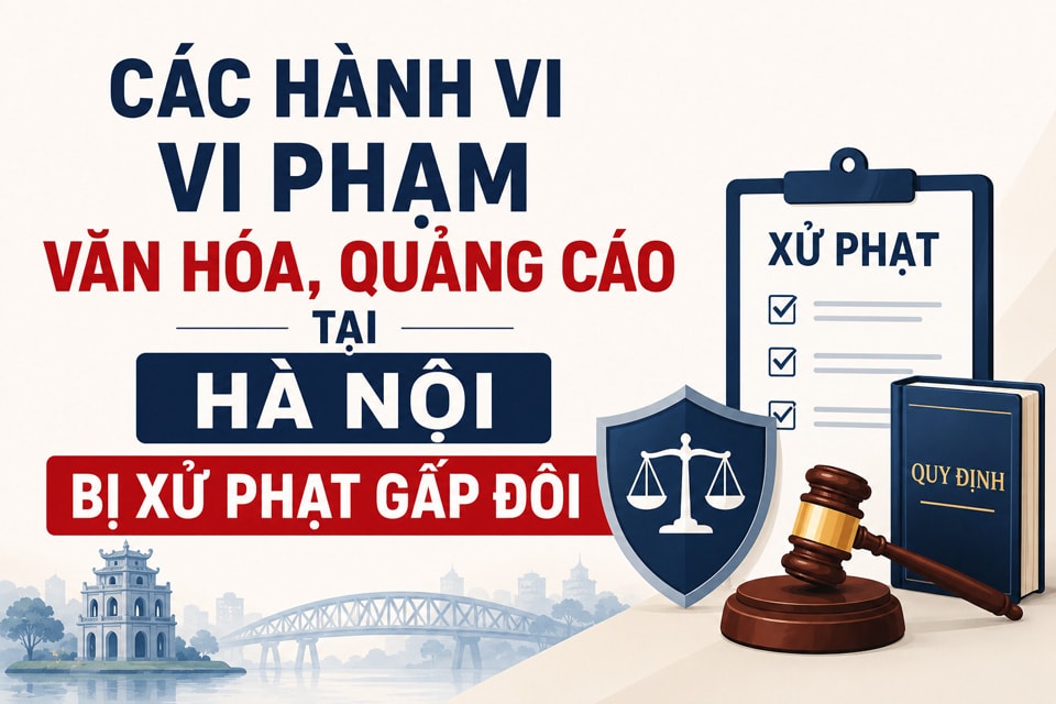 Các hành vi vi phạm về văn hóa, quảng cáo tại Hà Nội bị xử phạt gấp đôi